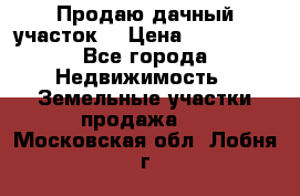 Продаю дачный участок  › Цена ­ 300 000 - Все города Недвижимость » Земельные участки продажа   . Московская обл.,Лобня г.